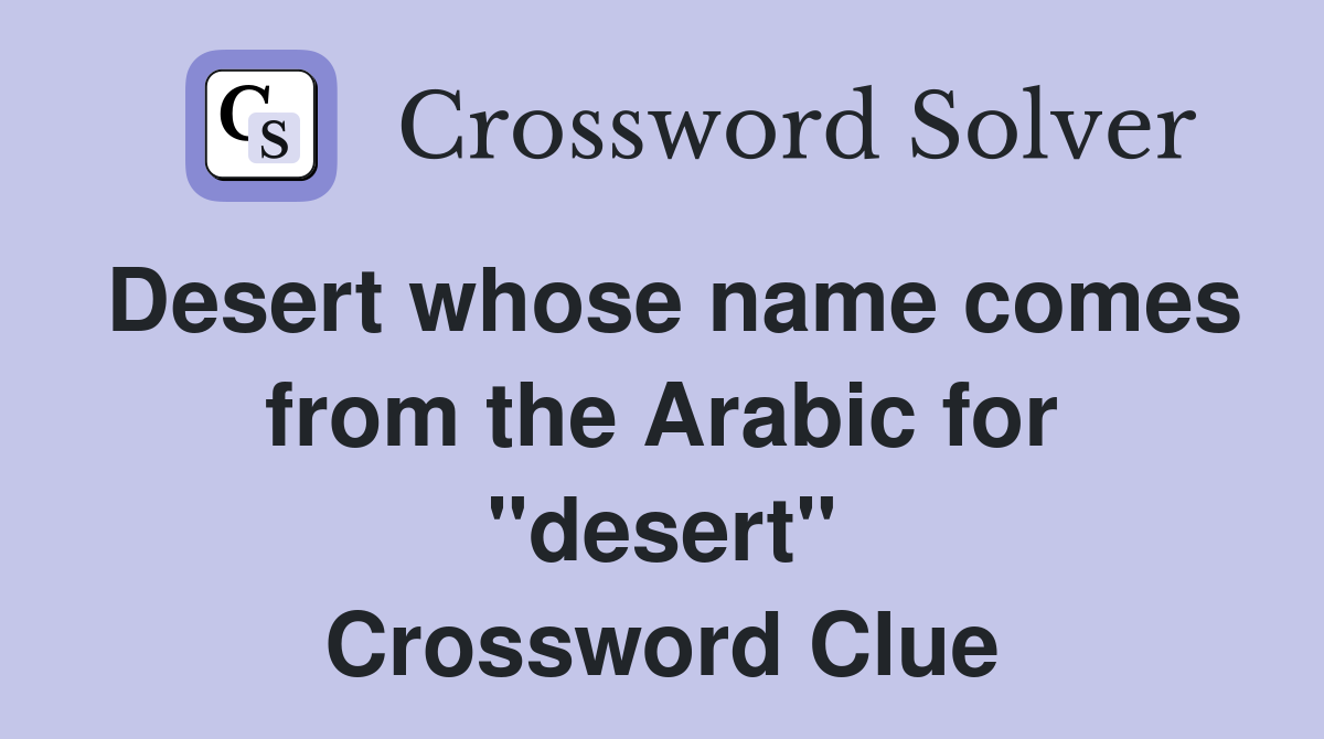 Desert whose name comes from the Arabic for "desert" Crossword Clue